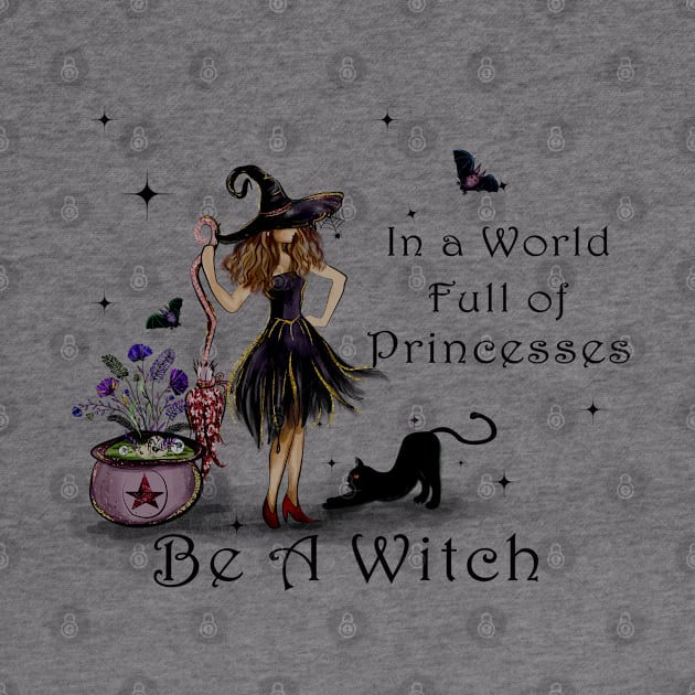 In a World Full of Princesses be a Witch by Budwood Designs